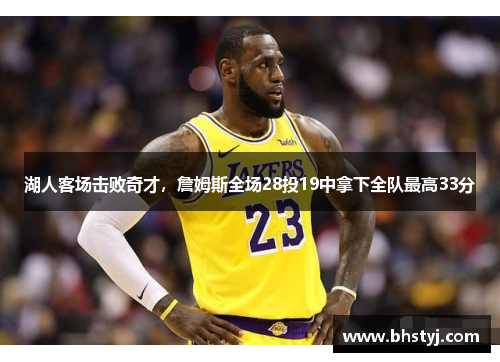 湖人客场击败奇才，詹姆斯全场28投19中拿下全队最高33分