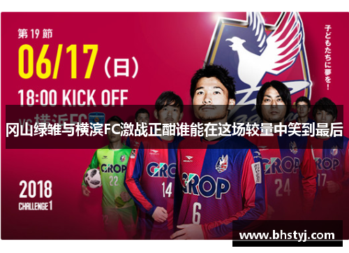 冈山绿雏与横滨FC激战正酣谁能在这场较量中笑到最后