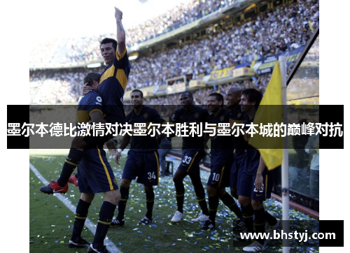 墨尔本德比激情对决墨尔本胜利与墨尔本城的巅峰对抗