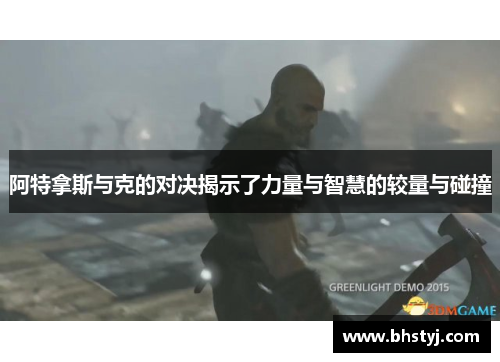 阿特拿斯与克的对决揭示了力量与智慧的较量与碰撞