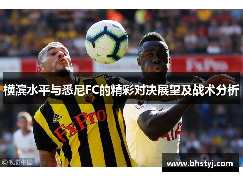 横滨水平与悉尼FC的精彩对决展望及战术分析 横滨水平与悉尼FC的精彩对决展望及战术分析