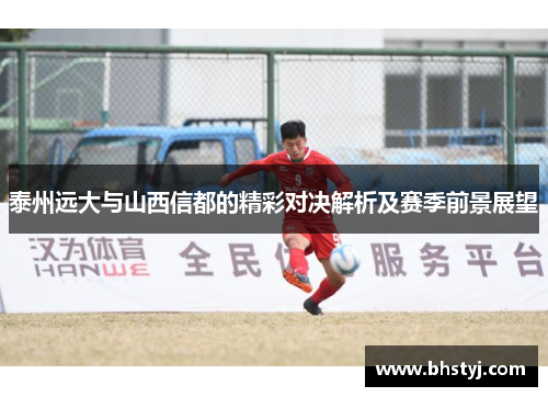 泰州远大与山西信都的精彩对决解析及赛季前景展望